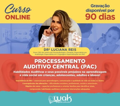 Curso on-line Gravado 285: Processamento Auditivo Central (PAC) Habilidades Auditivas e seus Possíveis Prejuízos na Aprendizagem e Vida Social em Crianças , Adolescentes, Adultos e Idosos! - Luciana Reis